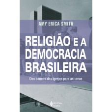 RELIGIÃO E A DEMOCRACIA BRASILEIRA: DOS BANCOS DAS IGREJAS PARA AS URNAS