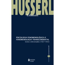 PSICOLOGIA FENOMENOLÓGICA E FENOMENOLOGIA TRANSCENDENTAL: TEXTOS SELECIONADOS (1927-1935)