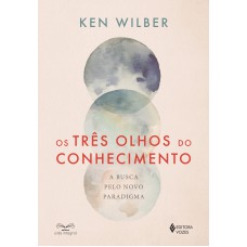 OS TRÊS OLHOS DO CONHECIMENTO: A BUSCA PELO NOVO PARADIGMA