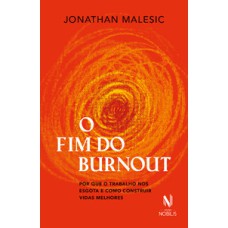 O fim do burnout: por que o trabalho nos esgota e como construir vidas melhores