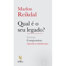 Qual é o seu legado?: compromisso, entrega e autodescobrimento