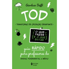 TOD - TRANSTORNO DE OPOSIÇÃO DESAFIANTE - O QUE FAZER E O QUE EVITAR: GUIA RÁPIDO PARA PROFESSORES DO ENSINO FUNDAMENTAL E MÉDIO