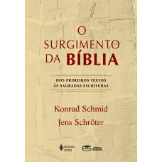 O SURGIMENTO DA BÍBLIA: DOS PRIMEIROS TEXTOS ÀS SAGRADAS ESCRITURAS