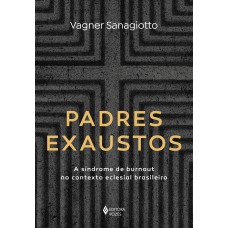 PADRES EXAUSTOS: A SÍNDROME DE BURNOUT NO CONTEXTO ECLESIAL BRASILEIRO