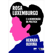 ROSA LUXEMBURGO E A REINVENÇÃO DA POLÍTICA - UMA LEITURA LATINO-AMERICANA