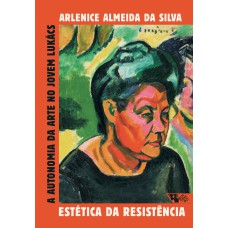 ESTÉTICA DA RESISTÊNCIA - A AUTONOMIA DA ARTE NO JOVEM LUKÁCS