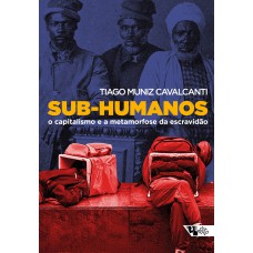 SUB-HUMANOS - O CAPITALISMO E A METAMORFOSE DA ESCRAVIDÃO