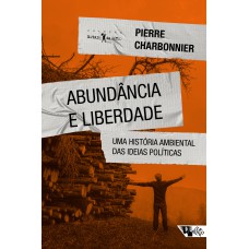 ABUNDÂNCIA E LIBERDADE - UMA HISTÓRIA AMBIENTAL DAS IDEIAS POLÍTICAS