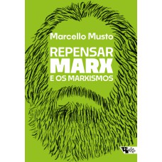 REPENSAR MARX E OS MARXISMOS - GUIA PARA NOVAS LEITURAS