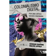 COLONIALISMO DIGITAL - POR UMA CRÍTICA HACKER-FANONIANA