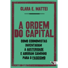 A ordem do capital: como economistas inventaram a austeridade e abriram caminho para o fascismo