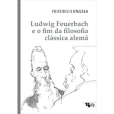 Ludwig Feuerbach e o fim da filosofia clássica alemã: acompanhado de Sobre a história do cristianismo primitivo e Teses sobre Feuerbach