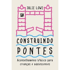 CONSTRUINDO PONTES: ACONSELHAMENTO BÍBLICO PARA CRIANÇAS E ADOLESCENTES