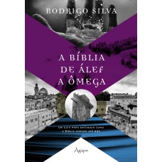 A BÍBLIA DE ÁLEF A ÔMEGA: UM GUIA PARA ENTENDER COMO A BÍBLIA CHEGOU ATÉ NÓS