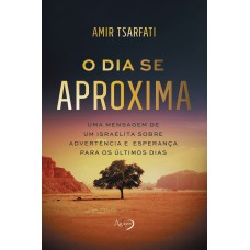 O DIA SE APROXIMA - UMA MENSAGEM DE UM ISRAELITA SOBRE ADVERTÊNCIA E ESPERANÇA PARA OS ÚLTIMOS DIAS