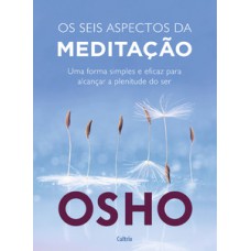 Os seis aspectos da meditação: uma forma simples e eficaz para alcançar a plenitude do ser.