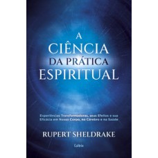 A ciência da prática espiritual: experiências transformadoras, seus efeitos e eficácia em nosso corpo, no cérebro e na saúde