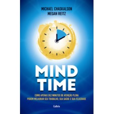 Mind time: como apenas dez minutos de atenção plena podem melhorar seu trabalho, saúde e felicidade