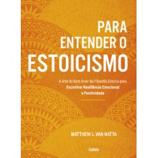 Para entender o estoicismo: a arte do bem viver da filosofia estoica para encontrar resiliência emocional e positividade na vida diária