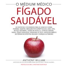 Fígado saudável: as respostas e os segredos para se curar de eczema, psoríase, diabetes, infecções por estreptococos, acne, gota, inchaço abdominal, pedras na vesícula, estressa adrenal, fadiga, fígado gorduroso, problemas de peso, supercrescimento b