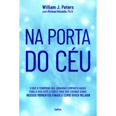 Na porta do céu: o fenômeno das jornadas compartilhadas para a vida após a morte, e o que isso pode nos ensinar sobre nossos momentos finais e como viver melhor.