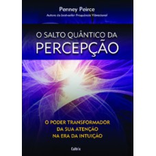 O salto quântico da percepção: O poder transformador da sua atenção na era da intuição