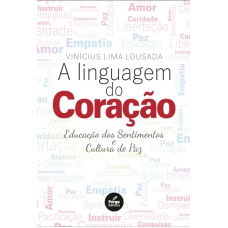 A LINGUAGEM DO CORAÇÃO - EDUCAÇÃO DOS SENTIMENTOS E CULTURA DA PAZ