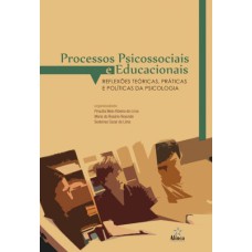 PROCESSOS PSICOSSOCIAIS E EDUCACIONAIS: REFLEXÕES TEÓRICAS, PRÁTICAS E POLÍTICAS DA PSICOLOGIA