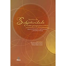 TEORIA DA SUBJETIVIDADE COMO PERSPECTIVA CRÍTICA: DESENVOLVIMENTO, IMPLICAÇÕES E DESAFIOS ATUAIS