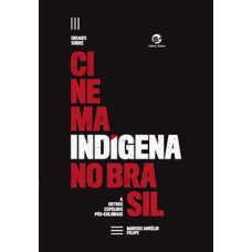 ENSAIOS SOBRE CINEMA INDÍGENA NO BRASIL E OUTROS ESPELHOS PÓS-COLONIAIS