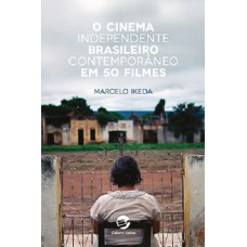 O CINEMA INDEPENDENTE BRASILEIRO CONTEMPORÂNEO EM 50 FILMES