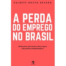 A PERDA DO EMPREGO NO BRASIL - NOTAS PARA UMA TEORIA CRÍTICA E PARA UMA PRÁTICA TRANSFORMADORA