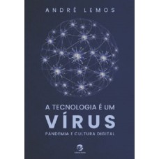 A TECNOLOGIA É UM VÍRUS - PANDEMIA E CULTURA DIGITAL