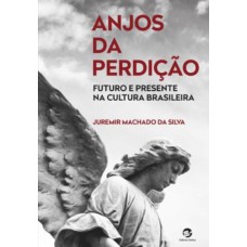 ANJOS DA PERDIÇÃO - FUTURO E PRESENTE NA CULTURA BRASILEIRA