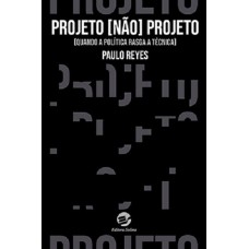 PROJETO NÃO PROJETO - QUANDO A POLÍTICA RASGA A TÉCNICA