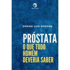 PRÓSTATA: O QUE TODO HOMEM DEVERIA SABER