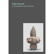 ERIKA VERZUTTI - A INDISCIPLINA DA ESCULTURA