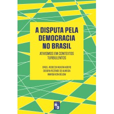 A DISPUTA PELA DEMOCRACIA NO BRASIL: ATIVISMOS EM CONTEXTOS TURBULENTOS