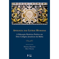 Apologia das letras humanas: a educação retórico-poética em dois colégios jesuíticos da Bahia