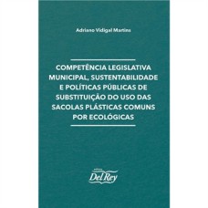 COMPETÊNCIA LEGISLATIVA MUNICIPAL, SUSTENTABILIDADE E POLÍTICAS PÚBLICAS DE SUBSTITUIÇÃO DO USO DAS SACOLAS PLÁSTICAS COMUNS POR ECOLÓGICAS