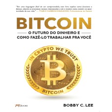 BITCOIN: O FUTURO DO DINHEIRO E COMO FAZÊ-LO TRABALHAR PRA VOCÊ