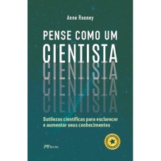 PENSE COMO UM CIENTISTA: SUTILEZAS CIENTÍFICAS PARA ESCLARECER E AUMENTAR SEUS CONHECIMENTOS