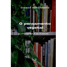 O PENSAMENTO VEGETAL: A LITERATURA E AS PLANTAS