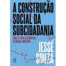 A CONSTRUÇÃO SOCIAL DA SUBCIDADANIA: UMA LEITURA ALTERNATIVA DO BRASIL MODERNO