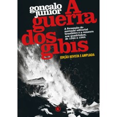 A GUERRA DOS GIBIS - A FORMAÇÃO DO MERCADO EDITORIAL BRASILEIRO E A CENSURA AOS QUADRINHOS, 1933 A 1964: EDIÇÃO REVISTA E AMPLIADA