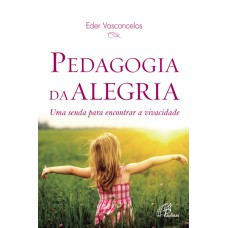 PEDAGOGIA DA ALEGRIA: UMA SENDA PARA ENCONTRAR A VIVACIDADE