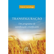 TRANSFIGURAÇÃO: UM PROGRAMA DE SANTIFICAÇÃO CRISTIFICANTE