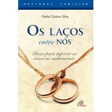 OS LAÇOS ENTRE NÓS: DICAS PARA SUPERAR AS CRISES NO MATRIMÔNIO