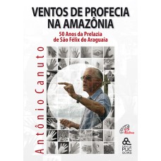 VENTOS DE PROFECIA NA AMAZÔNIA: 50 ANOS DA PRELAZIA DE SÃO FÊLIX DO ARAGUAIA