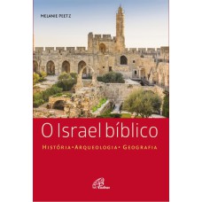 O ISRAEL BÍBLICO: HISTÓRIA - ARQUEOLOGIA - GEOGRAFIA